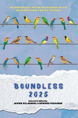 Boundless 2025: The Anthology of the Rio Grande Valley International Poetry Festival by Villarreal, Javier