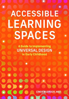 Accessible Learning Spaces: A Guide to Implementing Universal Design in Early Childhood by Mudroch, Cindy