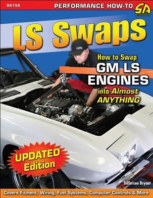 LS Swaps: How to Swap GM LS Engines Into Almost Anything by Bryant, Jefferson