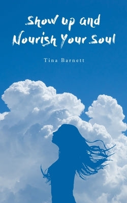 Show Up and Nourish Your Soul by Barnett, Tina