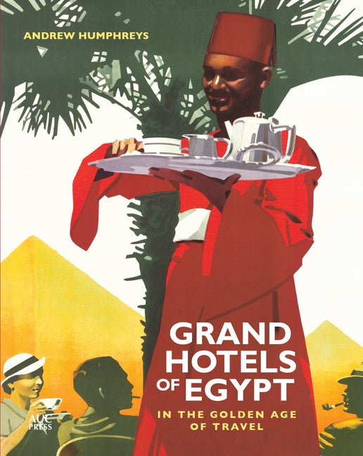 Grand Hotels of Egypt: In the Golden Age of Travel by Humphreys, Andrew