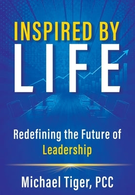 Inspired by LIFE: Redefining the Future of Leadership by Tiger, Michael