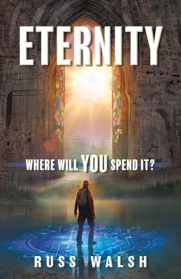 Eternity: Where will you spend it? by Walsh, Russ