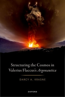 Structuring the Cosmos in Valerius Flaccus's Argonautica by Krasne, Darcy A.