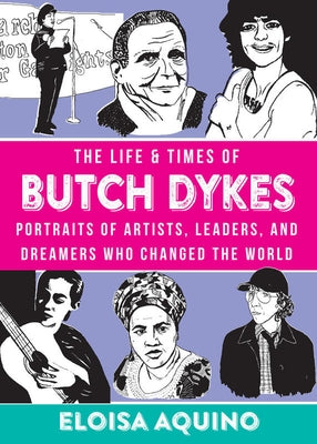 The Life & Times of Butch Dykes: Portraits of Artists, Leaders, and Dreamers Who Changed the World by Aquino, Eloisa