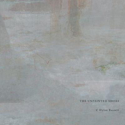 The Unpainted Shore by Bassett, C. Dylan