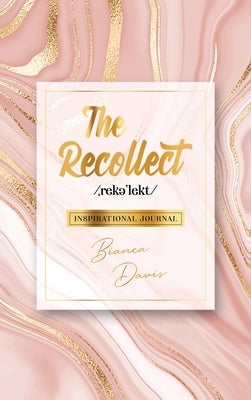 The Recollect: Inspirational Journal by Davis, Bianca