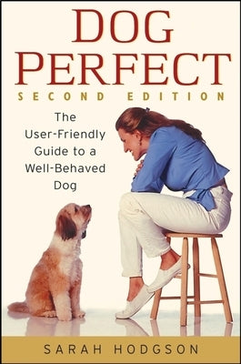 Dogperfect: The User-Friendly Guide to a Well-Behaved Dog by Hodgson, Sarah