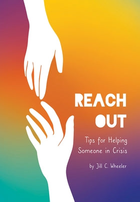 Reach Out: Tips for Helping Someone in Crisis by Wheeler, Jill C.