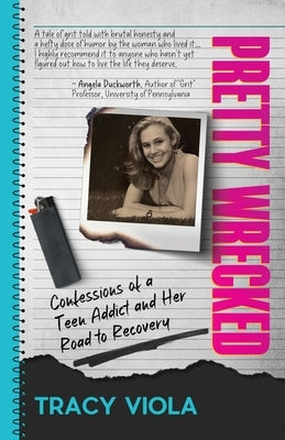 Pretty Wrecked: Confessions of a Teen Addict and Her Road to Recovery by Viola, Tracy