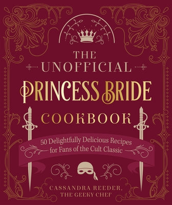 The Unofficial Princess Bride Cookbook: 50 Delightfully Delicious Recipes for Fans of the Cult Classic by Reeder, Cassandra