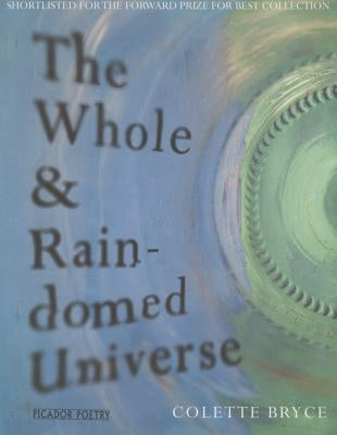 The Whole & Rain-domed Universe by Bryce, Colette