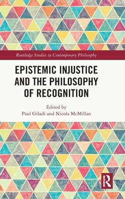 Epistemic Injustice and the Philosophy of Recognition by Giladi, Paul