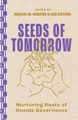 Seeds of Tomorrow: Nurturing Roots of Oneida Governance by Webster, Rebecca M.