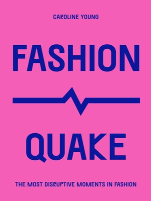 Fashionquake: The Most Disruptive Moments in Fashion by Young, Caroline