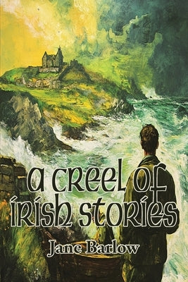 A Creel of Irish Stories by Barlow, Jane