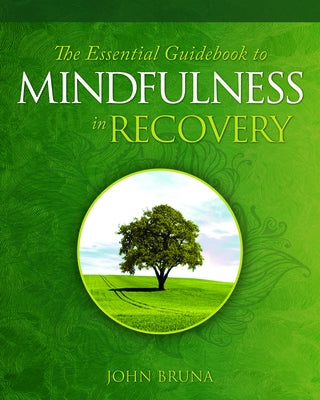 The Essential Guidebook to Mindfulness in Recovery by Bruna, John