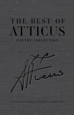 The Best of Atticus Poetry Collection: 10 Years of Poems, Epigrams & Aphorisms by Atticus