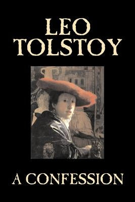 A Confession by Leo Tolstoy, Religion, Christian Theology, Philosophy by Tolstoy, Leo