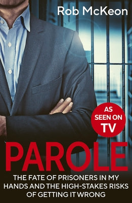 Parole: The Fate of Prisoners in My Hands and the High-Stakes Risks of Getting It Wrong - As Seen on TV by McKeon, Rob