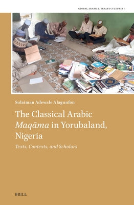 The Classical Arabic Maq&#257;ma in Yorubaland, Nigeria by Alagunfon, Sulaiman Adewale