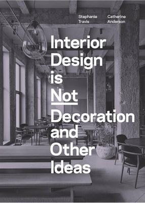 Interior Design Is Not Decoration and Other Ideas: Explore the World of Interior Design All Around You in 100 Illustrated Entries by Travis, Stephanie