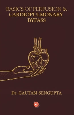 Basics of Perfusion & Cardiopulmonary Bypass by SenGupta, Gautam