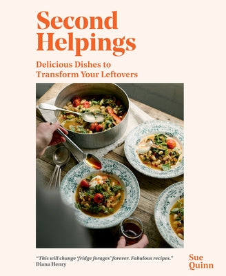 Second Helpings: Delicious Dishes to Transform Your Leftovers by Quinn, Sue