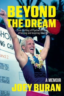 Beyond the Dream: From the King of Pipeline to a Life of Serving and Inspiring Others by Buran, Joey