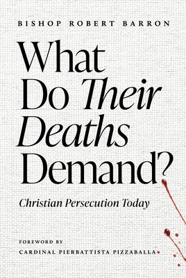 What Do Their Deaths Demand?: Christian Persecution Today by Barron, Robert