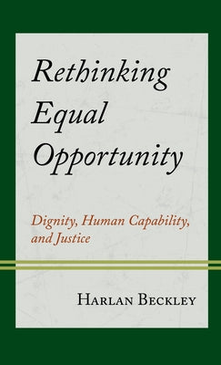 Rethinking Equal Opportunity: Dignity, Human Capability, and Justice by Beckley, Harlan