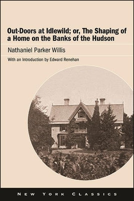 Out-Doors at Idlewild; or, The Shaping of a Home on the Banks of the Hudson by Willis, Nathaniel Parker