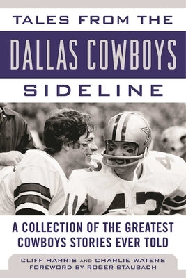 Tales from the Dallas Cowboys Sideline: A Collection of the Greatest Cowboys Stories Ever Told by Harris, Cliff