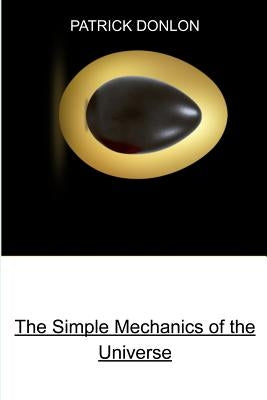 The Simple Mechanics of the Universe by Donlon, Patrick