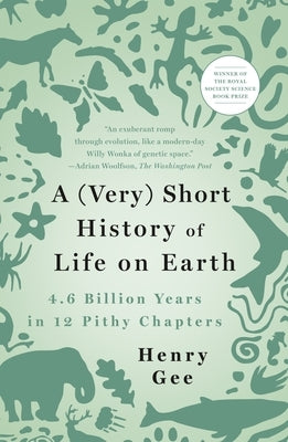 A (Very) Short History of Life on Earth: 4.6 Billion Years in 12 Pithy Chapters by Gee, Henry