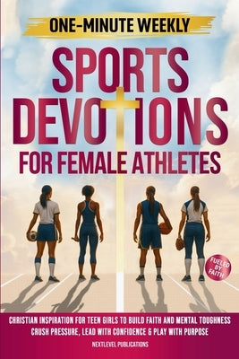 One-Minute Weekly Sports Devotions for Female Athletes: Christian Inspiration for Teen Girls to Build Faith and Mental Toughness, Crush Pressure, Lead by Publications, Nextlevel
