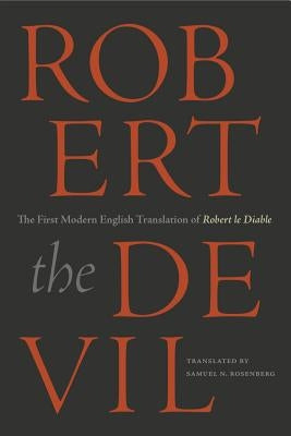 Robert the Devil: The First Modern English Translation of Robert le Diable, an Anonymous French Romance of the Thirteenth Century by Rosenberg, Samuel N.