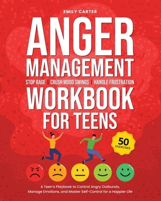 Anger Management Workbook for Teens: Stop Rage, Crush Mood Swings, Handle Frustration - A Teen's Playbook to Control Angry Outbursts, Manage Emotions, by Carter, Emily