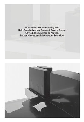 Nonmemory: Mike Kelley with Kelly Akashi, Meriem Bennani, Beatriz Cortez, Ra?l de Nieves, Olivia Erlanger, Lauren Halsey and Max Hooper Schneider by Kelley, Mike