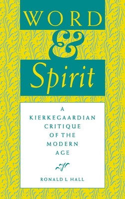 Word and Spirit: A Kierkegaardian Critique of the Modern Age by Hall, Ronald L.