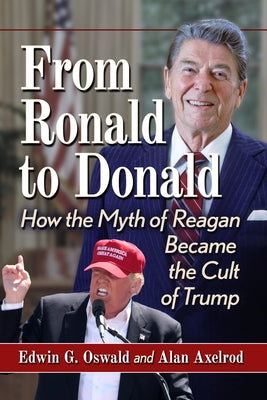 From Ronald to Donald: How the Myth of Reagan Became the Cult of Trump by Oswald, Edwin G.