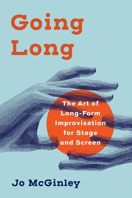 Going Long: The Art of Long-Form Improvisation for Stage and Screen by McGinley, Jo