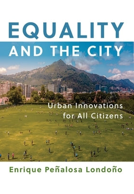 Equality and the City: Urban Innovations for All Citizens by Penalosa Londono, Enrique