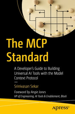 The MCP Standard: A Developer's Guide to Building Universal AI Tools with the Model Context Protocol by Sekar, Srinivasan