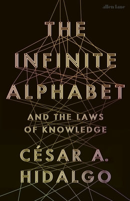The Infinite Alphabet: And the Laws of Knowledge by Hidalgo, CÃ©sar A.