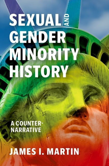 Sexual and Gender Minority History: A Counter-Narrative by Martin, James I.