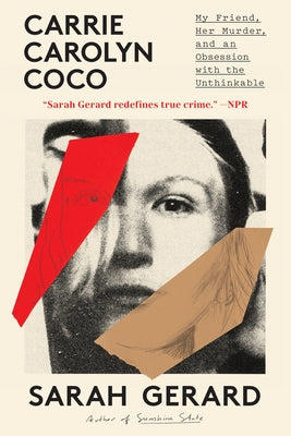 Carrie Carolyn Coco: My Friend, Her Murder, and an Obsession with the Unthinkable by Gerard, Sarah