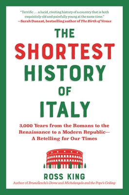 The Shortest History of Italy: 3,000 Years from the Romans to the Renaissance to a Modern Republic - A Retelling for Our Times by King, Ross