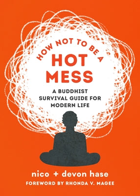 How Not to Be a Hot Mess: A Buddhist Survival Guide for Modern Life by Hase, Nico