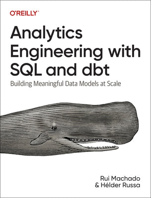 Analytics Engineering with SQL and Dbt: Building Meaningful Data Models at Scale by Machado, Rui Pedro